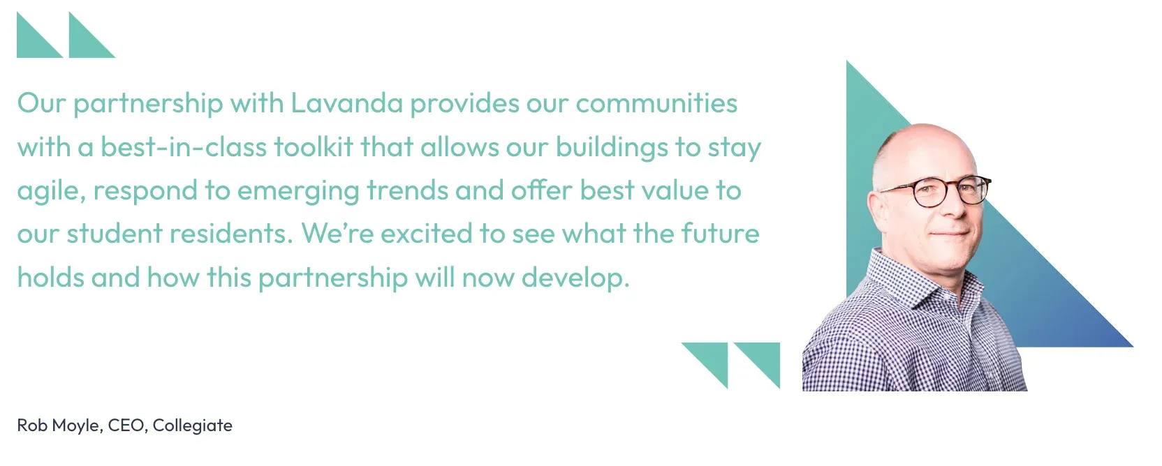 chart A quote card: the partnership with Lavanda gives Collegiate’s communities a best-in-class toolkit, letting its buildings stay agile, respond to emerging trends and offer best value to student residents. Attributed to Rob Moyle, CEO, Collegiate.